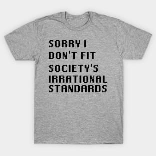 Sorry I Don't Fit Society's Irrational Standards T-Shirt